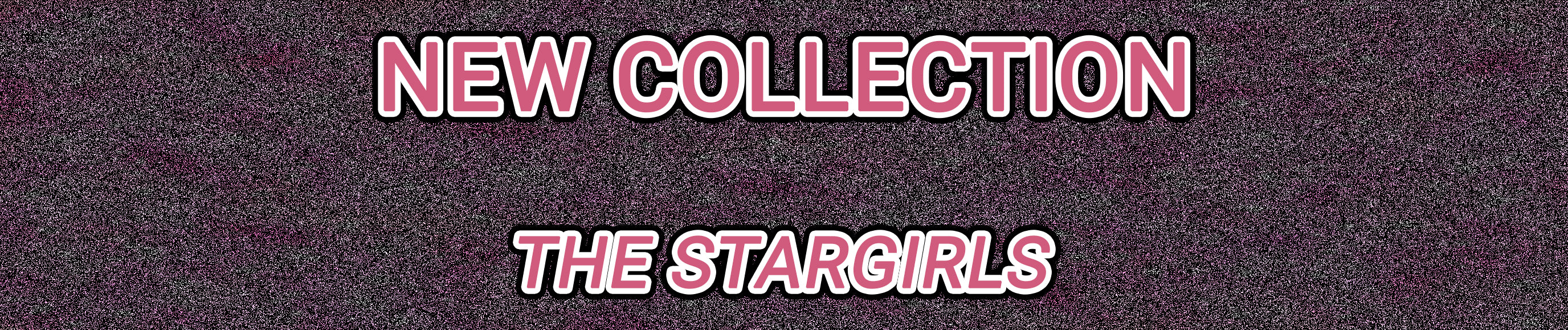 The new collection, the StarGirls by DizzyD.